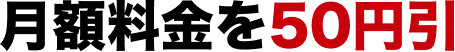 月額料金を50円引