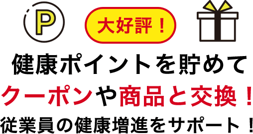 大好評！ 健康ポイントを貯めてクーポンや商品と交換！ 従業員の健康増進をサポート！